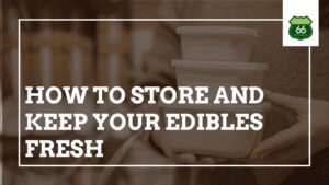 How to store and keep your edibles fresh