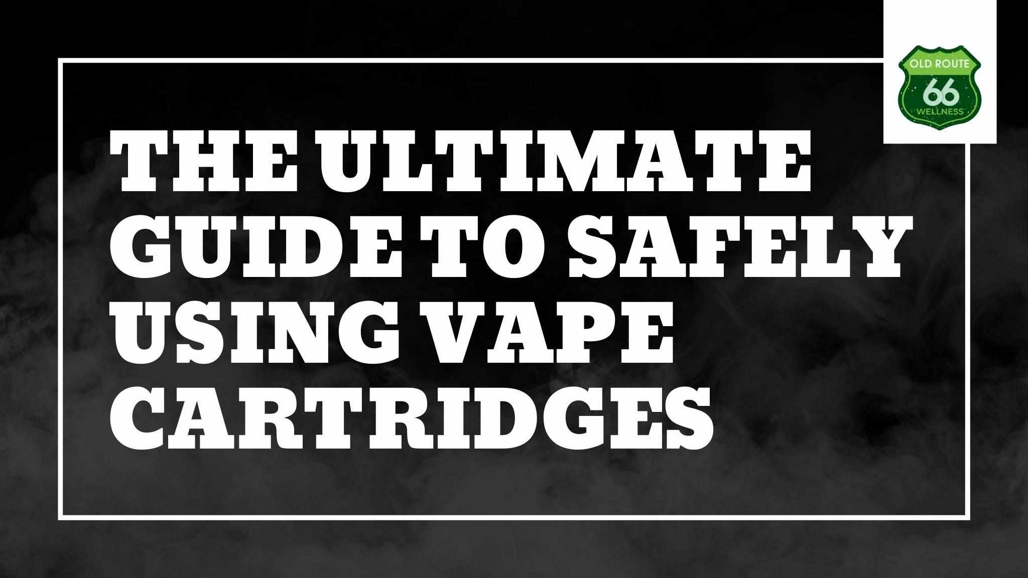 The Ultimate Guide to Safely Using Cannabis Vape Cartridges